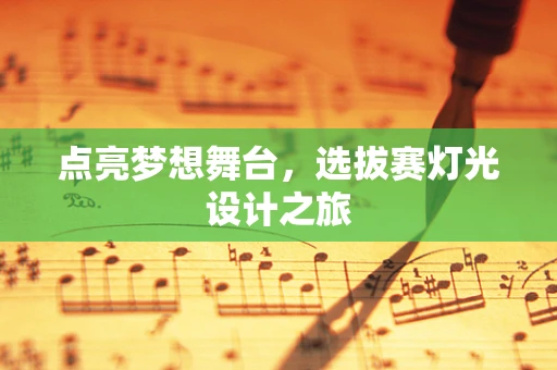 点亮梦想舞台，选拔赛灯光设计之旅