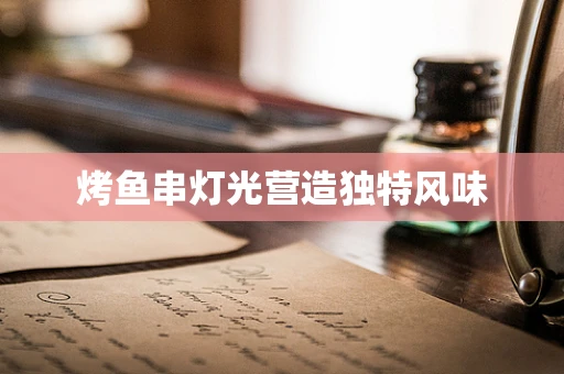 烤鱼串灯光营造独特风味