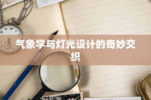 气象学与灯光设计的奇妙交织