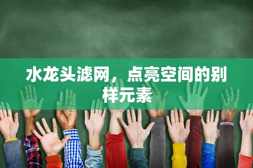 水龙头滤网，点亮空间的别样元素
