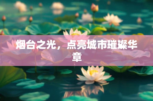 烟台之光，点亮城市璀璨华章
