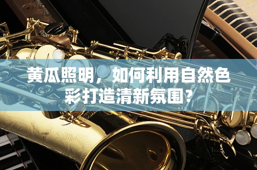 黄瓜照明，如何利用自然色彩打造清新氛围？