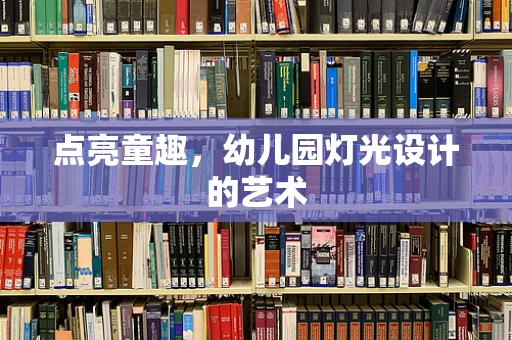 点亮童趣，幼儿园灯光设计的艺术