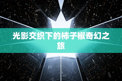 光影交织下的柿子椒奇幻之旅