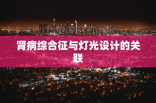 肾病综合征与灯光设计的关联