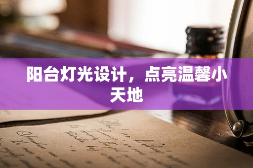 阳台灯光设计，点亮温馨小天地