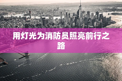 用灯光为消防员照亮前行之路