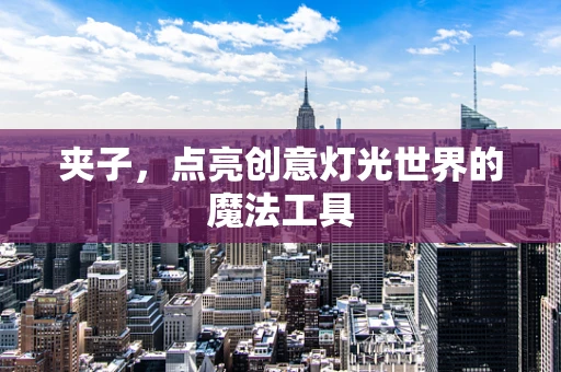 夹子，点亮创意灯光世界的魔法工具