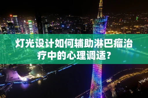灯光设计如何辅助淋巴瘤治疗中的心理调适？