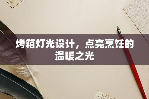 烤箱灯光设计，点亮烹饪的温暖之光