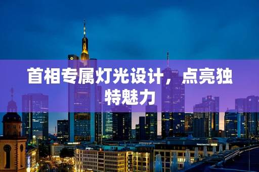 首相专属灯光设计，点亮独特魅力