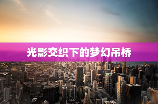 光影交织下的梦幻吊桥