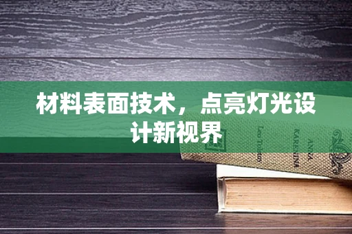 材料表面技术，点亮灯光设计新视界
