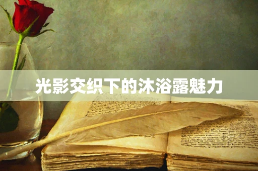 光影交织下的沐浴露魅力
