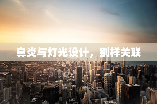 鼻炎与灯光设计，别样关联