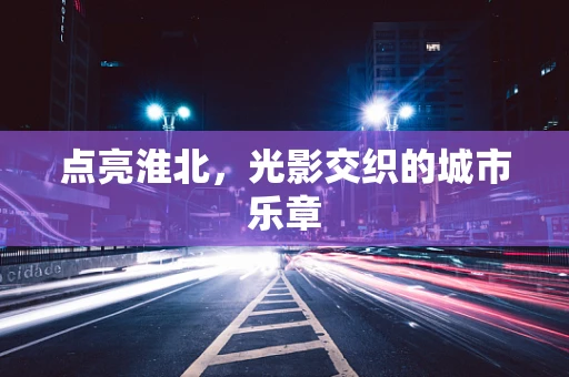 点亮淮北，光影交织的城市乐章