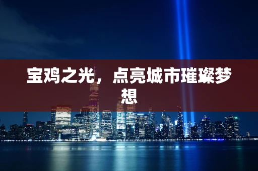 宝鸡之光，点亮城市璀璨梦想