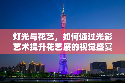 灯光与花艺，如何通过光影艺术提升花艺展的视觉盛宴？