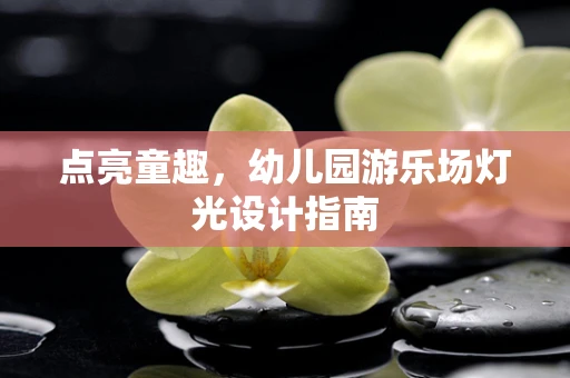 点亮童趣，幼儿园游乐场灯光设计指南