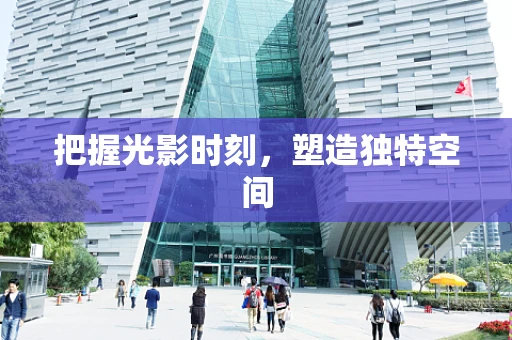 把握光影时刻，塑造独特空间