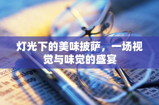 灯光下的美味披萨，一场视觉与味觉的盛宴