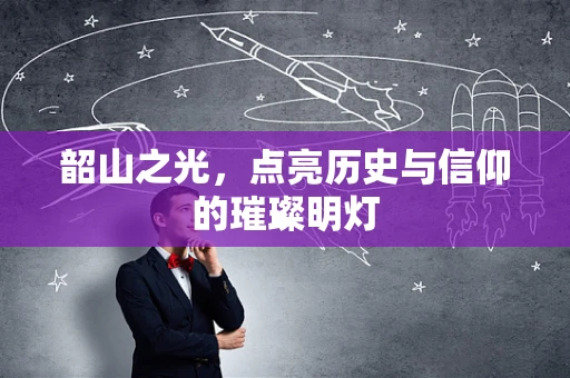 韶山之光，点亮历史与信仰的璀璨明灯