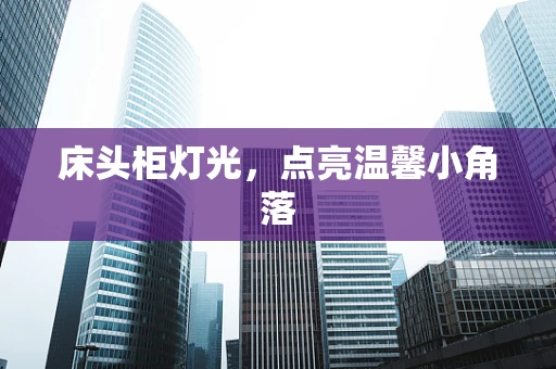 床头柜灯光，点亮温馨小角落