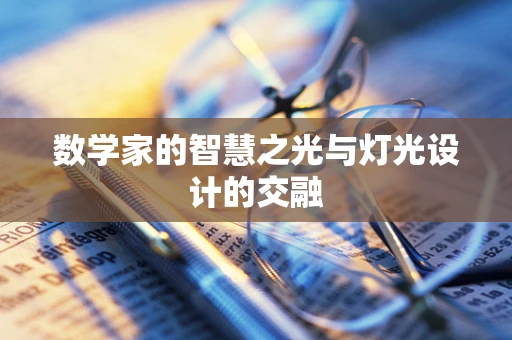 数学家的智慧之光与灯光设计的交融