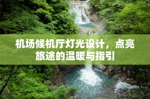机场候机厅灯光设计，点亮旅途的温暖与指引