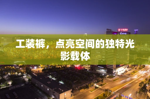 工装裤，点亮空间的独特光影载体