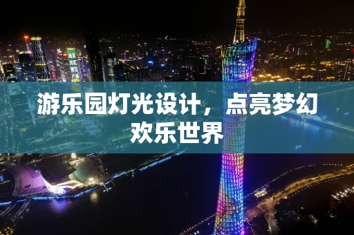 游乐园灯光设计，点亮梦幻欢乐世界