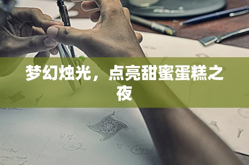 梦幻烛光，点亮甜蜜蛋糕之夜