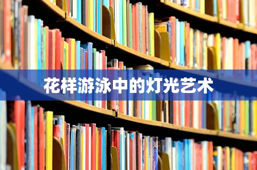花样游泳中的灯光艺术
