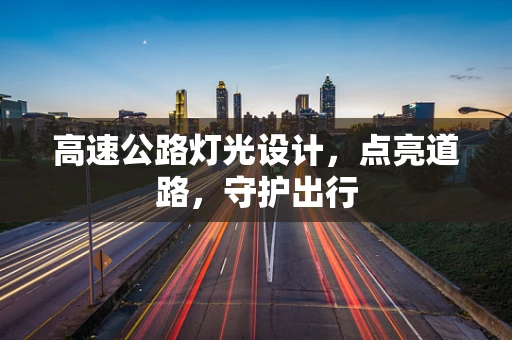 高速公路灯光设计，点亮道路，守护出行