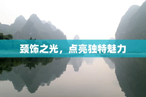 颈饰之光，点亮独特魅力