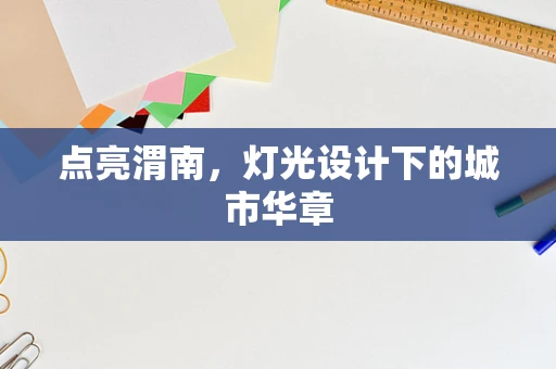 点亮渭南，灯光设计下的城市华章