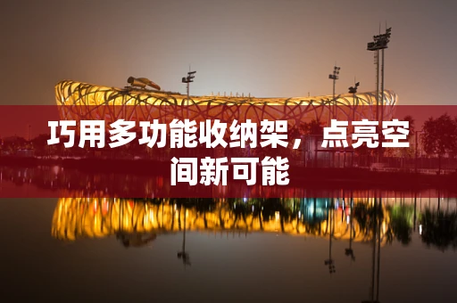 巧用多功能收纳架，点亮空间新可能