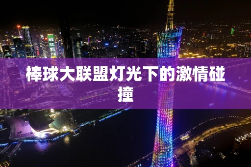 棒球大联盟灯光下的激情碰撞