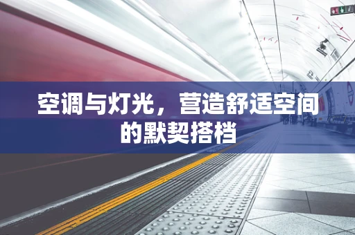 空调与灯光，营造舒适空间的默契搭档