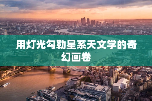 用灯光勾勒星系天文学的奇幻画卷