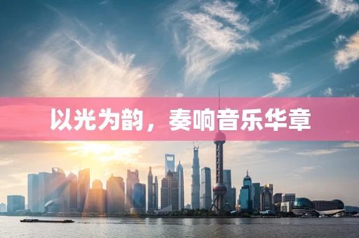 以光为韵，奏响音乐华章