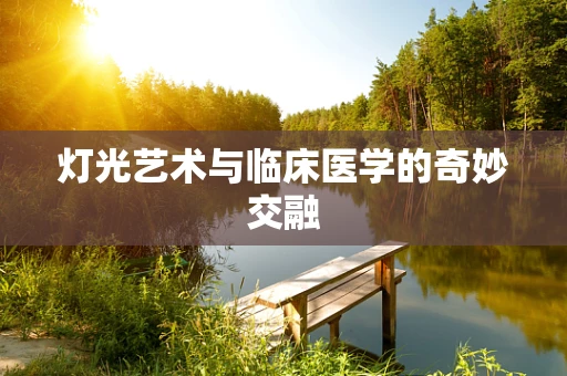 灯光艺术与临床医学的奇妙交融