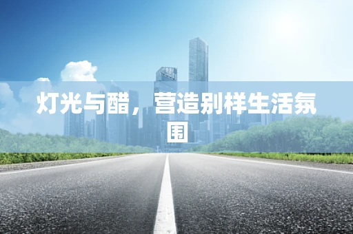 灯光与醋，营造别样生活氛围