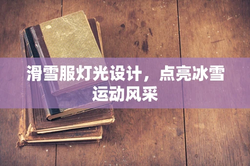 滑雪服灯光设计，点亮冰雪运动风采