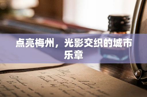 点亮梅州，光影交织的城市乐章