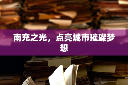 南充之光，点亮城市璀璨梦想