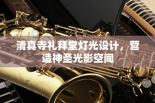 清真寺礼拜堂灯光设计，营造神圣光影空间