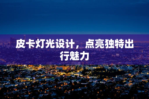 皮卡灯光设计，点亮独特出行魅力