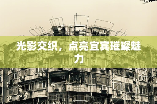 光影交织，点亮宜宾璀璨魅力