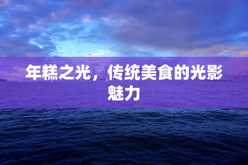 年糕之光，传统美食的光影魅力
